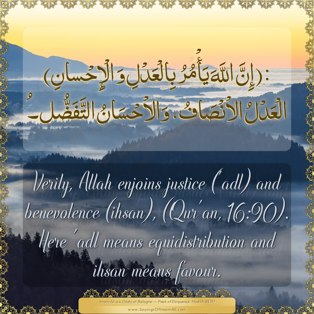 Verily, Allah enjoins justice ('adl) and benevolence (ihsan), (Qur'an,...